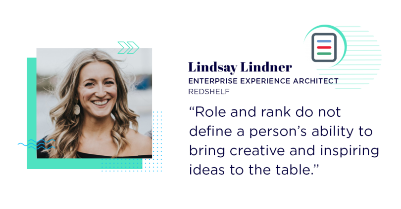Lindsay Lindner says "Role and rank do not define a person’s ability to bring creative and inspiring ideas to the table."