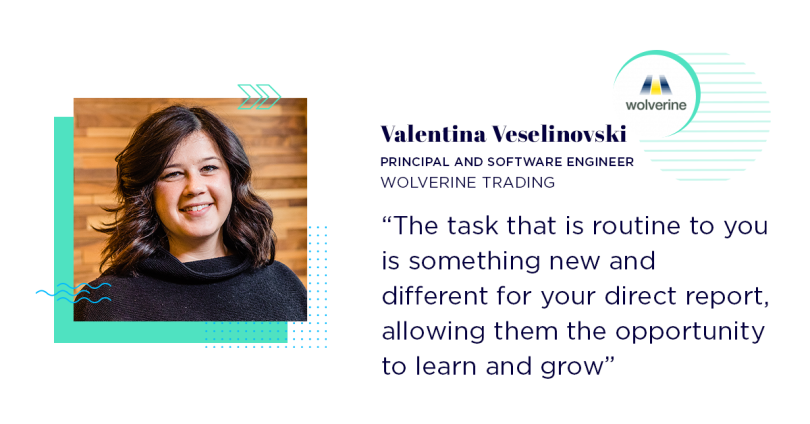 Valentina Veselinovski says "The task that is routine to you is something new and different for your direct report, allowing them the opportunity to learn and grow."